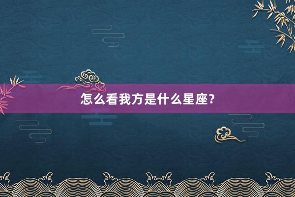 怎么看我方是什么星座？